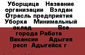 Уборщица › Название организации ­ Вэлдан › Отрасль предприятия ­ Уборка › Минимальный оклад ­ 24 000 - Все города Работа » Вакансии   . Адыгея респ.,Адыгейск г.